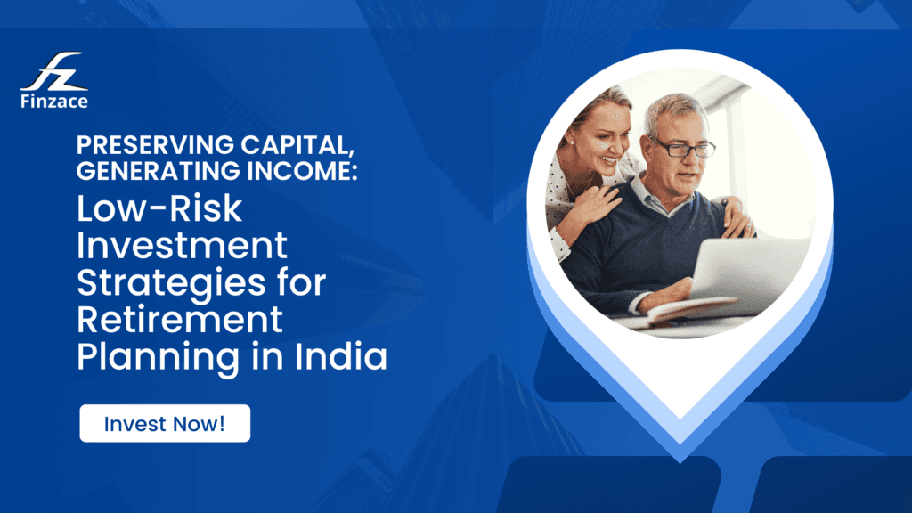 Preserving Capital, Generating Income: Low-Risk Investment Strategies for Retirement Planning in India