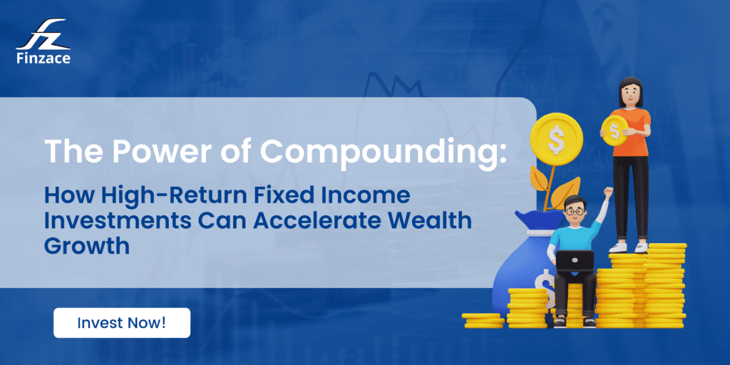 The Power of Compounding: How High-Return Fixed Income Investments Can Accelerate Wealth Growth
